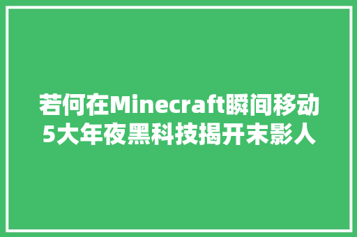 若何在Minecraft瞬间移动5大年夜黑科技揭开末影人空间不雅光奥秘