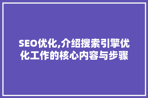 SEO优化,介绍搜索引擎优化工作的核心内容与步骤