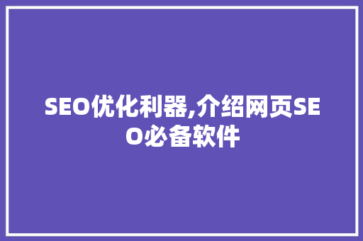 SEO优化利器,介绍网页SEO必备软件