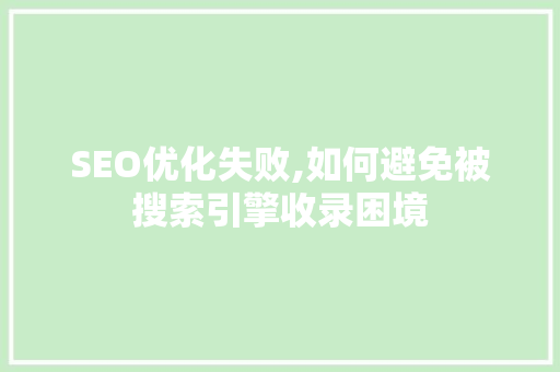 SEO优化失败,如何避免被搜索引擎收录困境
