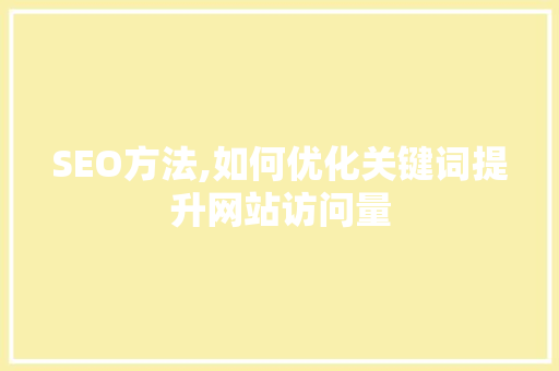 SEO方法,如何优化关键词提升网站访问量