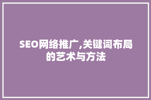 SEO网络推广,关键词布局的艺术与方法