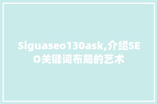 Siguaseo130ask,介绍SEO关键词布局的艺术