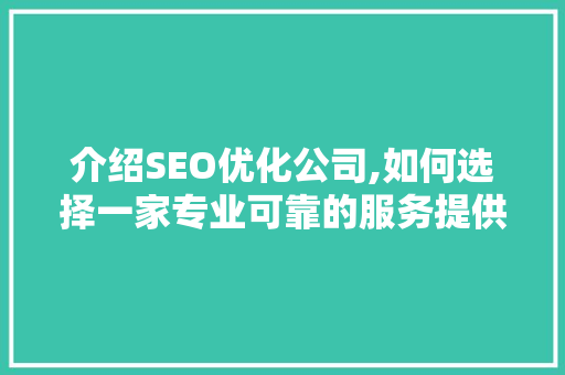 介绍SEO优化公司,如何选择一家专业可靠的服务提供商