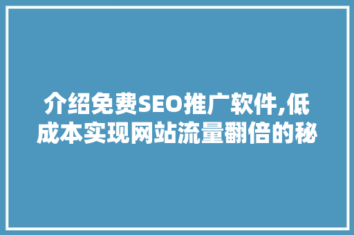 介绍免费SEO推广软件,低成本实现网站流量翻倍的秘密武器