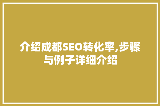 介绍成都SEO转化率,步骤与例子详细介绍