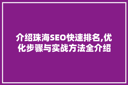 介绍珠海SEO快速排名,优化步骤与实战方法全介绍