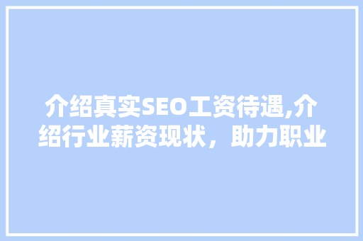 介绍真实SEO工资待遇,介绍行业薪资现状，助力职业规划