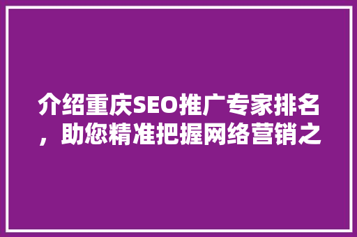 介绍重庆SEO推广专家排名，助您精准把握网络营销之路