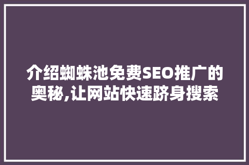 介绍蜘蛛池免费SEO推广的奥秘,让网站快速跻身搜索引擎前列