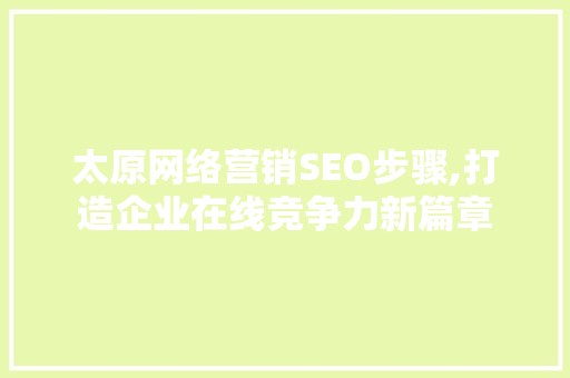 太原网络营销SEO步骤,打造企业在线竞争力新篇章