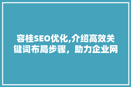 容桂SEO优化,介绍高效关键词布局步骤，助力企业网站脱颖而出