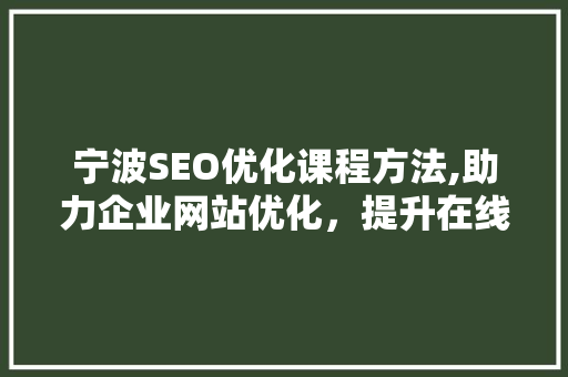 宁波SEO优化课程方法,助力企业网站优化，提升在线竞争力