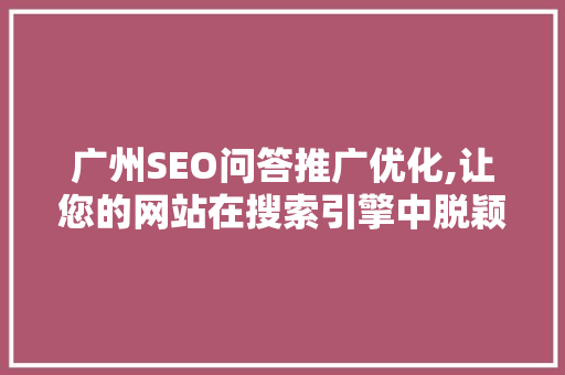 广州SEO问答推广优化,让您的网站在搜索引擎中脱颖而出