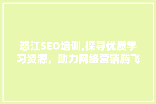 怒江SEO培训,探寻优质学习资源，助力网络营销腾飞