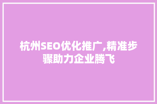 杭州SEO优化推广,精准步骤助力企业腾飞