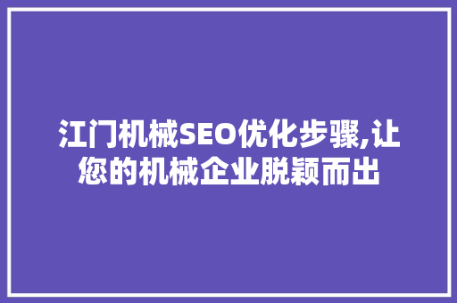 江门机械SEO优化步骤,让您的机械企业脱颖而出