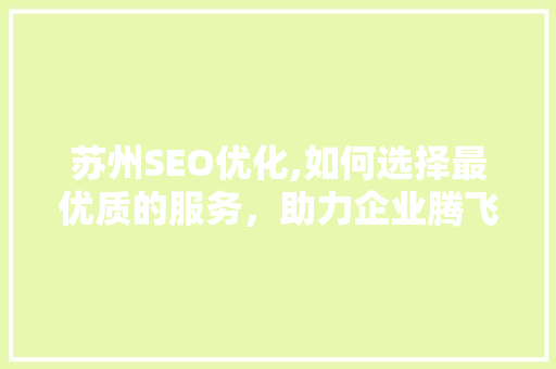 苏州SEO优化,如何选择最优质的服务，助力企业腾飞