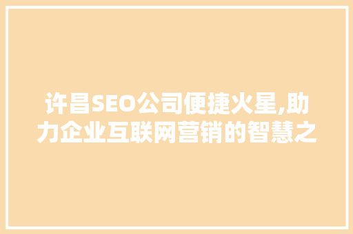 许昌SEO公司便捷火星,助力企业互联网营销的智慧之选