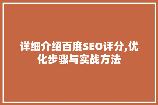 详细介绍百度SEO评分,优化步骤与实战方法