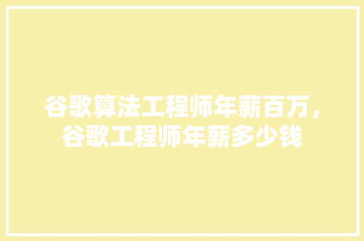 谷歌算法工程师年薪百万，谷歌工程师年薪多少钱