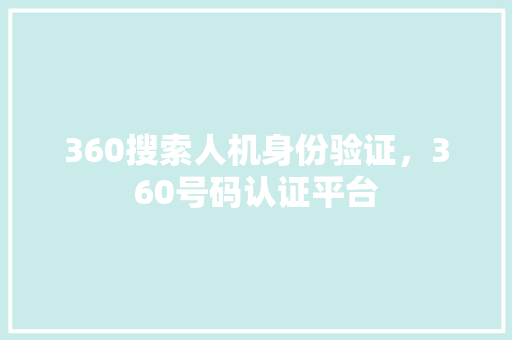 360搜索人机身份验证，360号码认证平台