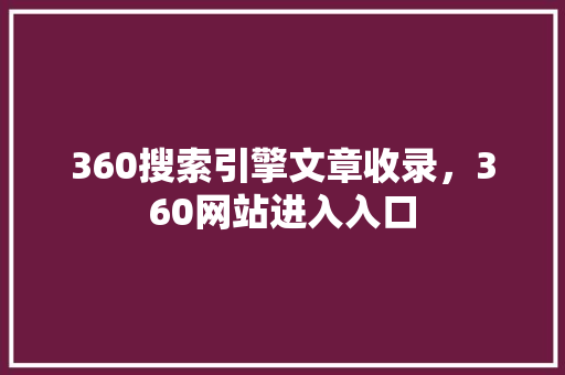 360搜索引擎文章收录，360网站进入入口