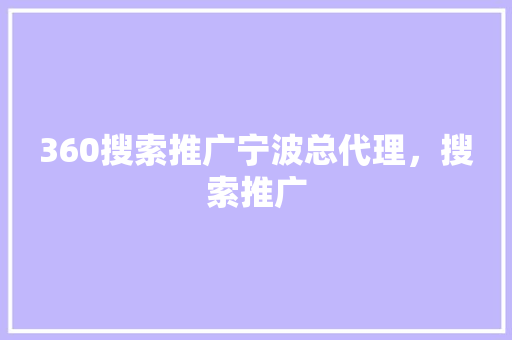 360搜索推广宁波总代理，搜索推广