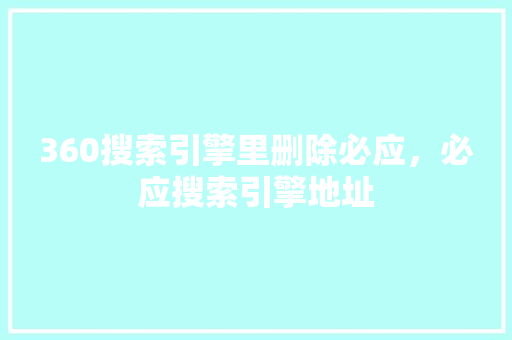 360搜索引擎里删除必应，必应搜索引擎地址