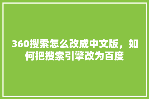 360搜索怎么改成中文版，如何把搜索引擎改为百度