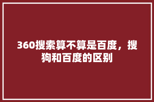 360搜索算不算是百度，搜狗和百度的区别