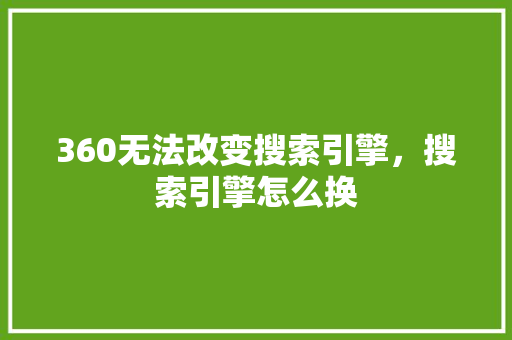 360无法改变搜索引擎，搜索引擎怎么换