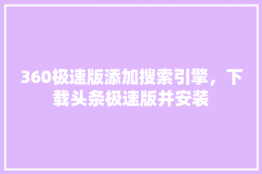 360极速版添加搜索引擎，下载头条极速版并安装