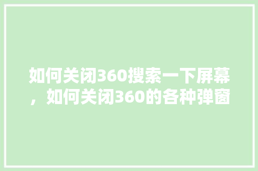 如何关闭360搜索一下屏幕，如何关闭360的各种弹窗