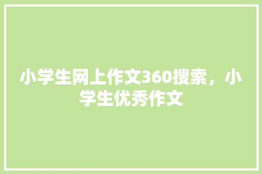 小学生网上作文360搜索，小学生优秀作文