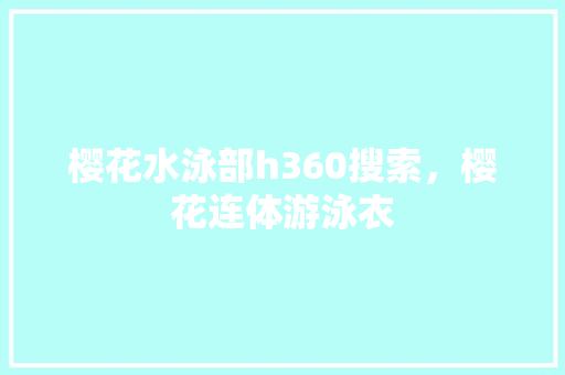 樱花水泳部h360搜索，樱花连体游泳衣