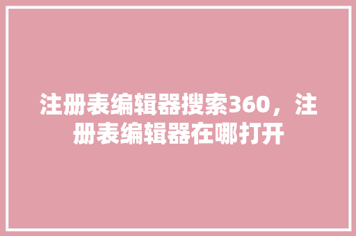 注册表编辑器搜索360，注册表编辑器在哪打开