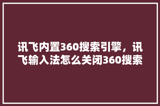 讯飞内置360搜索引擎，讯飞输入法怎么关闭360搜索