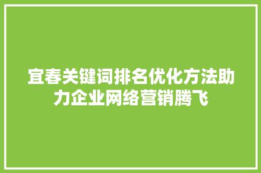 宜春关键词排名优化方法助力企业网络营销腾飞