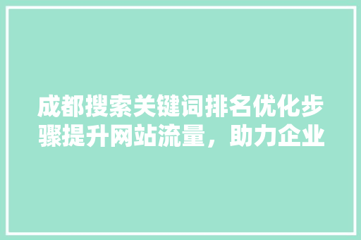 成都搜索关键词排名优化步骤提升网站流量，助力企业腾飞