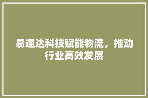 易速达科技赋能物流，推动行业高效发展