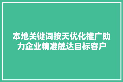 本地关键词按天优化推广助力企业精准触达目标客户