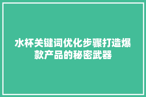 水杯关键词优化步骤打造爆款产品的秘密武器