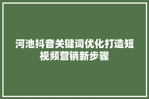 河池抖音关键词优化打造短视频营销新步骤