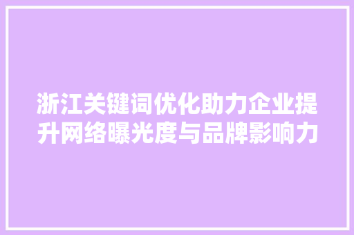 浙江关键词优化助力企业提升网络曝光度与品牌影响力