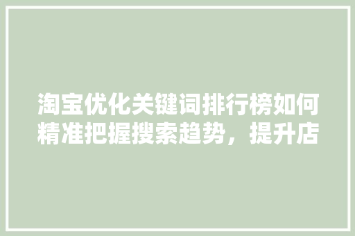 淘宝优化关键词排行榜如何精准把握搜索趋势，提升店铺流量