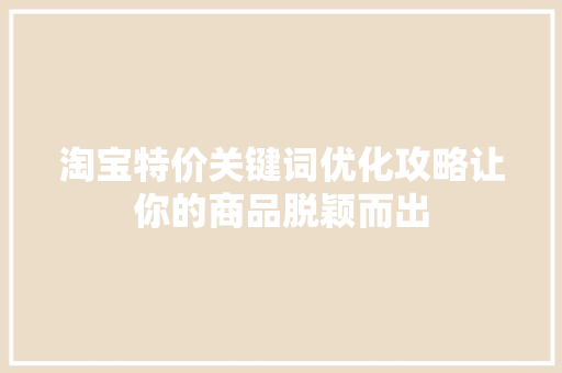 淘宝特价关键词优化攻略让你的商品脱颖而出