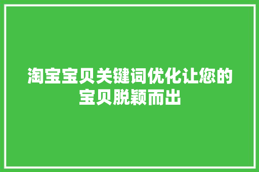 淘宝宝贝关键词优化让您的宝贝脱颖而出