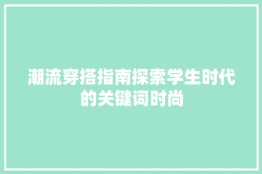 潮流穿搭指南探索学生时代的关键词时尚