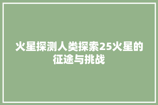 火星探测人类探索25火星的征途与挑战